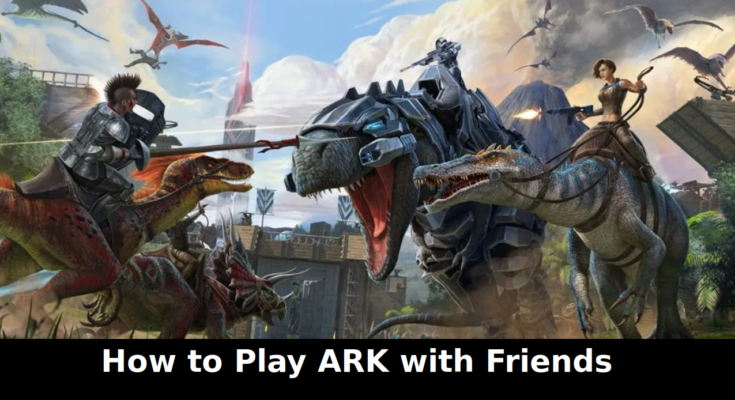 How to Play ARK Survival Evolved with Friends