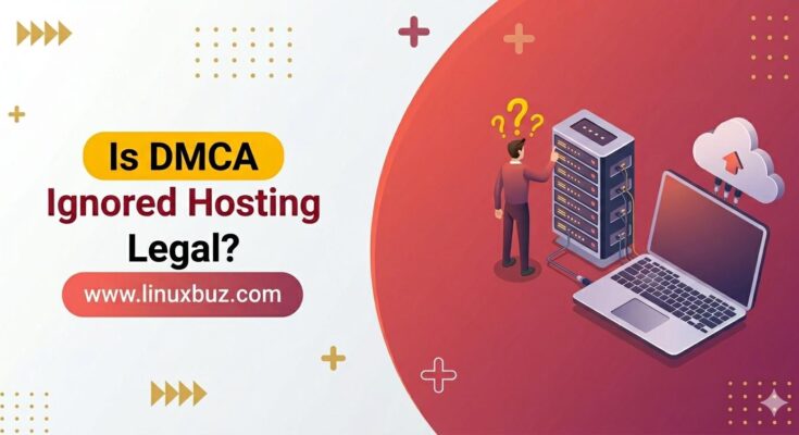 Is DMCA Ignored Hosting Legal in 2026